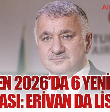 THY’den 2026’da 6 Yeni Uçuş Noktası: Erivan da Listede