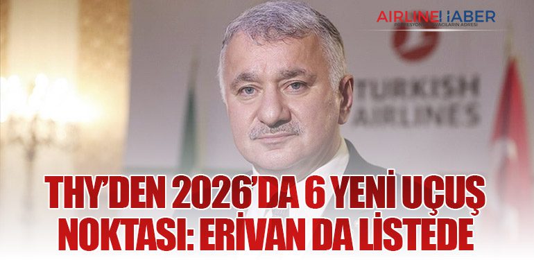 THY’den 2026’da 6 Yeni Uçuş Noktası: Erivan da Listede