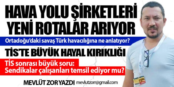 TİS’te Büyük Hayal Kırıklığı. Hava Yolu Şirketleri Yeni Rotalar Arıyor