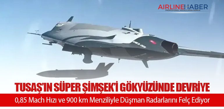 TUSAŞ’ın Süper Şimşek’i Gökyüzünde Devriye: 0,85 Mach Hızı ve 900 km Menziliyle Düşman Radarlarını Felç Ediyor