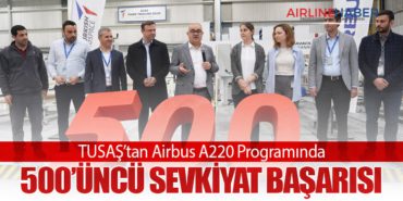 TUSAŞ’tan Airbus A220 Programında 500’üncü Sevkiyat Başarısı