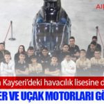 TUSAŞ’tan Kayseri’deki havacılık lisesine dev destek: Helikopter ve uçak motorları gönderildi