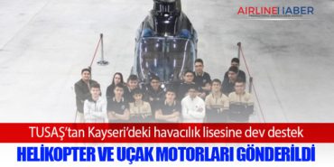 TUSAŞ’tan Kayseri’deki havacılık lisesine dev destek: Helikopter ve uçak motorları gönderildi
