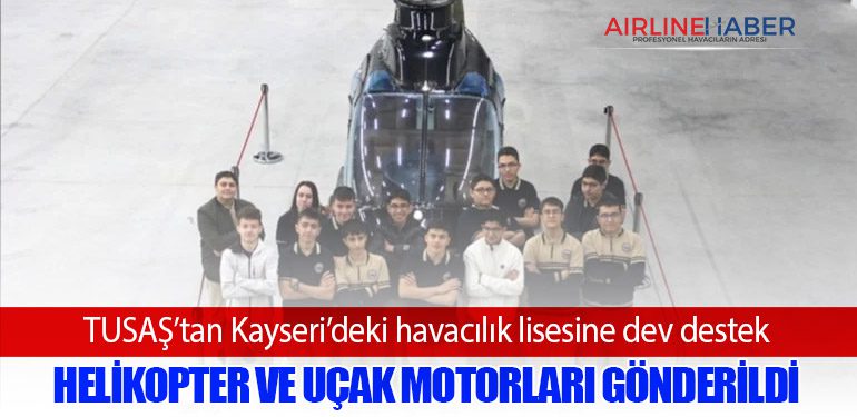 TUSAŞ’tan Kayseri’deki havacılık lisesine dev destek: Helikopter ve uçak motorları gönderildi