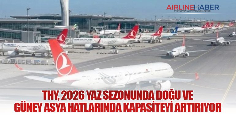 Türk Hava Yolları, 2026 Yaz Sezonunda Doğu ve Güney Asya Hatlarında Kapasiteyi Artırıyor