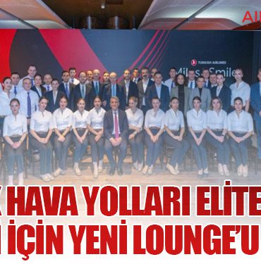 Türk Hava Yolları Elite Plus Üyeleri İçin Yeni Lounge’u Tanıttı