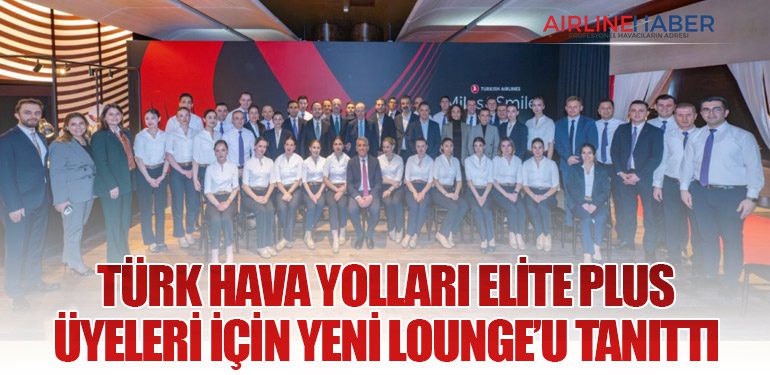 Türk Hava Yolları Elite Plus Üyeleri İçin Yeni Lounge’u Tanıttı