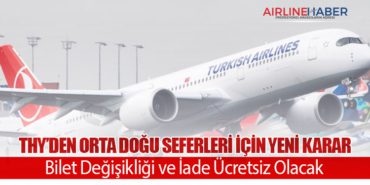 Türk Hava Yolları Orta Doğu Seferleri İçin Yeni Karar: Bilet Değişikliği ve İade Ücretsiz Olacak