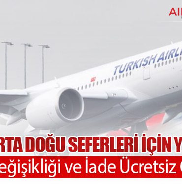 Türk Hava Yolları Orta Doğu Seferleri İçin Yeni Karar: Bilet Değişikliği ve İade Ücretsiz Olacak