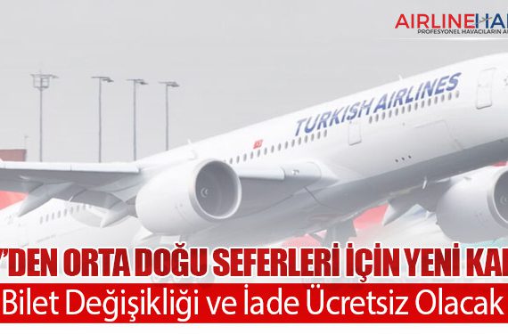 Türk Hava Yolları Orta Doğu Seferleri İçin Yeni Karar: Bilet Değişikliği ve İade Ücretsiz Olacak