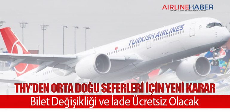 Türk Hava Yolları Orta Doğu Seferleri İçin Yeni Karar: Bilet Değişikliği ve İade Ücretsiz Olacak