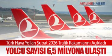 Türk Hava Yolları Şubat 2026 Trafik Rakamlarını Açıkladı: Yolcu Sayısı 6,5 Milyona Ulaştı