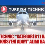 Turkish Technic, “Kategori B1.1 Hava Aracı Bakım Teknisyeni Adayı” Alımı Başlatıyor