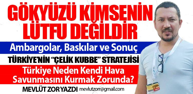 Türkiye Neden Kendi Hava Savunmasını Kurmak Zorunda?