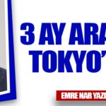 3 Ay Arayla  Tokyo’ya   …