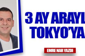 3 Ay Arayla  Tokyo’ya   …