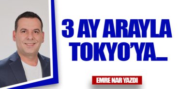 3 Ay Arayla  Tokyo’ya   …