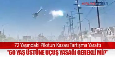 72 Yaşındaki Pilotun Kazası Tartışma Yarattı: “60 Yaş Üstüne Uçuş Yasağı Gerekli mi?”