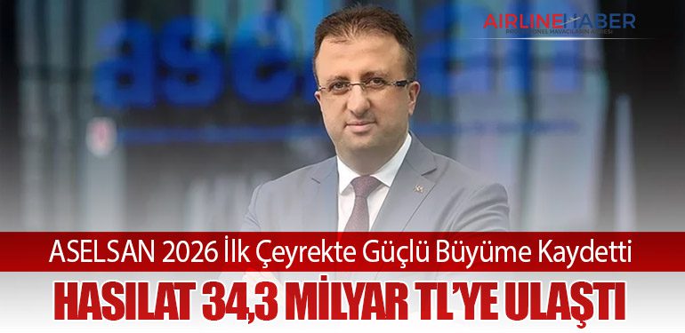 ASELSAN 2026 İlk Çeyrekte Güçlü Büyüme Kaydetti: Hasılat 34,3 Milyar TL’ye Ulaştı