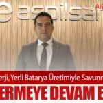 ASPİLSAN Enerji, Yerli Batarya Üretimiyle Savunma Sanayisine Güç Vermeye Devam Ediyor