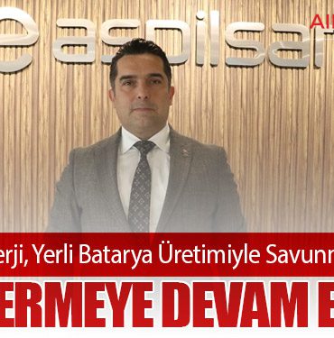 ASPİLSAN Enerji, Yerli Batarya Üretimiyle Savunma Sanayisine Güç Vermeye Devam Ediyor