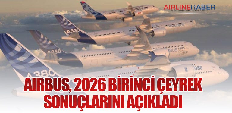 Airbus, 2026 Birinci Çeyrek Sonuçlarını Açıkladı