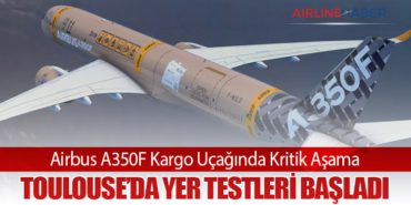 Airbus A350F Kargo Uçağında Kritik Aşama: Toulouse’da Yer Testleri Başladı