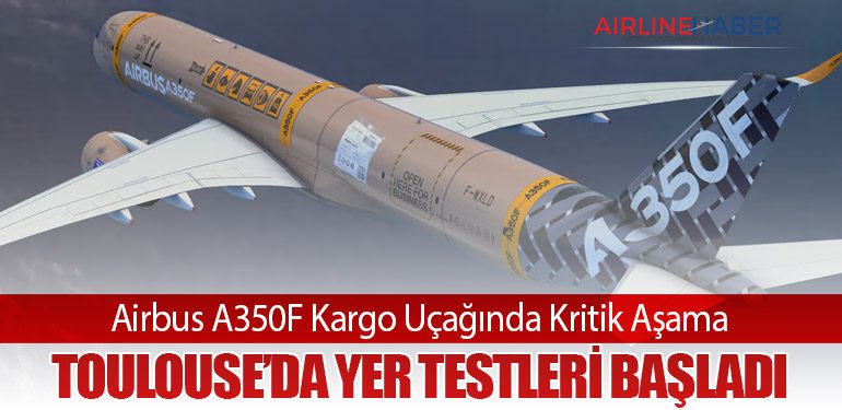 Airbus A350F Kargo Uçağında Kritik Aşama: Toulouse’da Yer Testleri Başladı