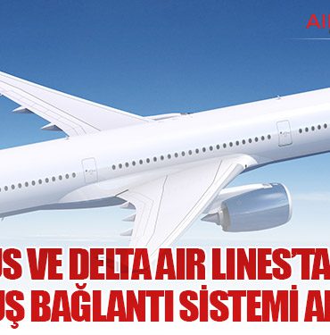 Airbus ve Delta Air Lines’tan Yeni Nesil Uçuş Bağlantı Sistemi Anlaşması