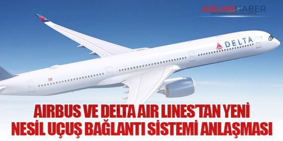 Airbus ve Delta Air Lines’tan Yeni Nesil Uçuş Bağlantı Sistemi Anlaşması