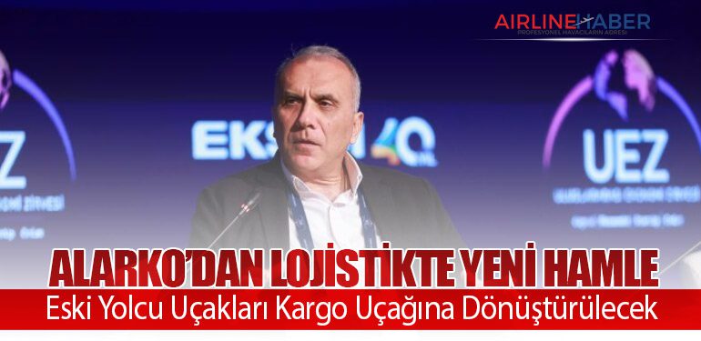 Alarko’dan Lojistikte Yeni Hamle: Eski Yolcu Uçakları Kargo Uçağına Dönüştürülecek