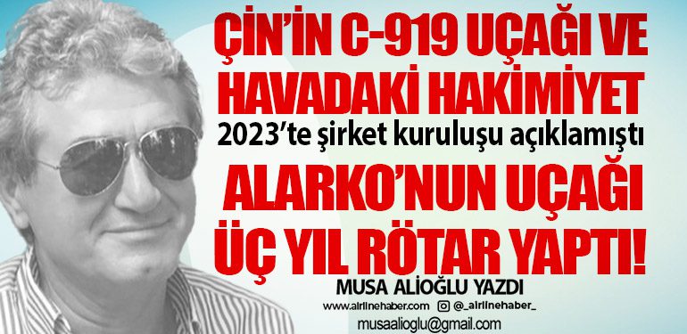 Çin’in C-919 uçağı ve havadaki hakimiyet. 2023’te şirket kuruluşu açıklamıştı. Alarko’nun uçağı üç yıl rötar yaptı!