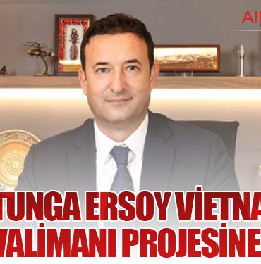 Alp Er Tunga Ersoy Vietnam’daki Dev Havalimanı Projesine Katıldı
