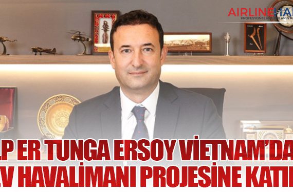 Alp Er Tunga Ersoy Vietnam’daki Dev Havalimanı Projesine Katıldı