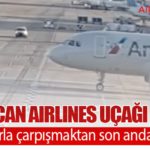 American Airlines uçağı pistte kamyonlarla çarpışmaktan son anda kurtuldu