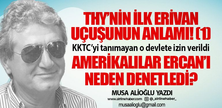 THY’nin ilk Erivan uçuşunun anlamı! (1) KKTC’yi tanımayan o devlete izin verildi Amerikalılar Ercan’ı neden denetledi?