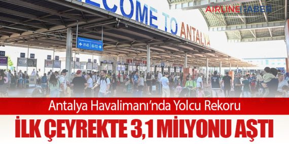Antalya Havalimanı’nda Yolcu Rekoru: İlk Çeyrekte 3,1 Milyonu Aştı
