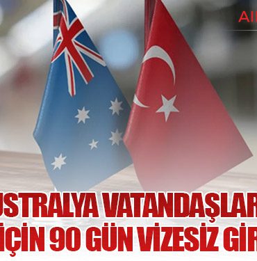 Avustralya vatandaşlarına Türkiye için 90 gün vizesiz giriş hakkı