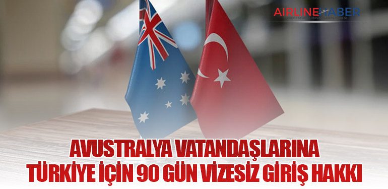 Avustralya vatandaşlarına Türkiye için 90 gün vizesiz giriş hakkı