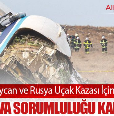 Azerbaycan ve Rusya Uçak Kazası İçin Anlaştı: Moskova Sorumluluğu Kabul Etti