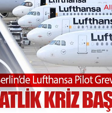 Berlin’de Lufthansa Pilot Grevi: 48 Saatlik Kriz Başlıyor