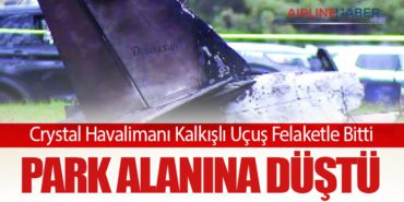 Crystal Havalimanı Kalkışlı Uçuş Felaketle Bitti: Park Alanına Düştü