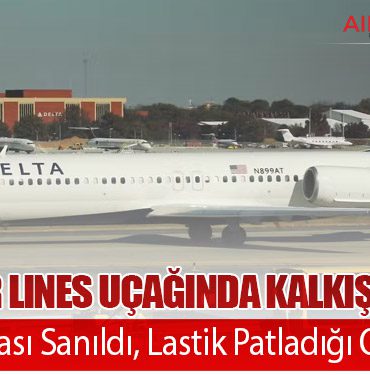 Delta Air Lines Uçağında Kalkışta Panik: Motor Arızası Sanıldı, Lastik Patladığı Ortaya Çıktı