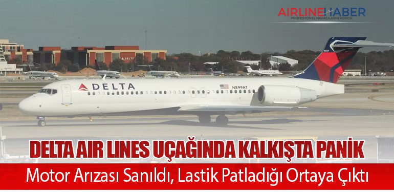 Delta Air Lines Uçağında Kalkışta Panik: Motor Arızası Sanıldı, Lastik Patladığı Ortaya Çıktı