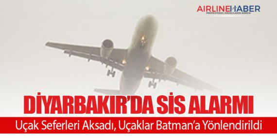 Diyarbakır’da Sis Alarmı: Uçak Seferleri Aksadı, Uçaklar Batman’a Yönlendirildi