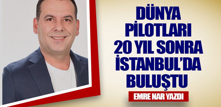Dünya Pilotları 20 Yıl Sonra İstanbul’da Buluştu 
