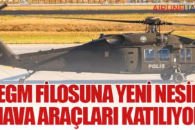 EGM Filosuna Yeni Nesil Hava Araçları Katılıyor