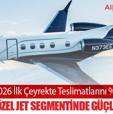 Embraer 2026 İlk Çeyrekte Teslimatlarını %47 Artırdı: Ticari ve Özel Jet Segmentinde Güçlü Büyüme