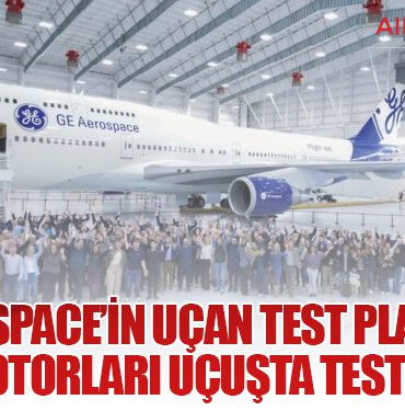 GE Aerospace’in uçan test platformu yeni motorları uçuşta test ediyor