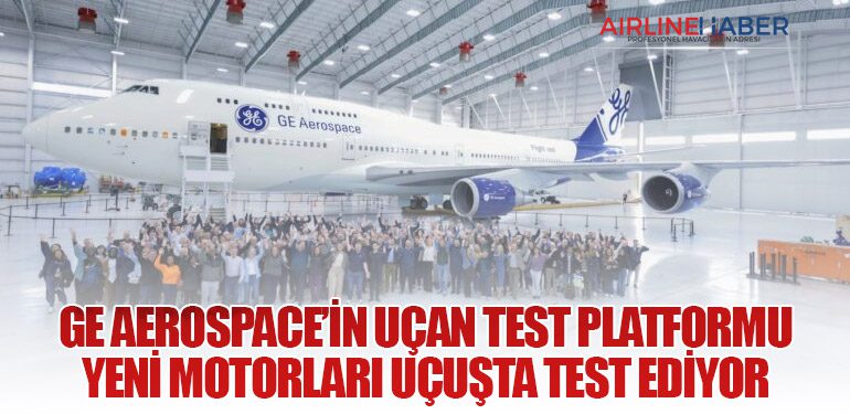 GE Aerospace’in uçan test platformu yeni motorları uçuşta test ediyor